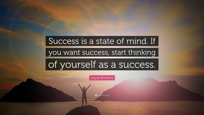 Joyce Brothers Quote: “Success is a state of mind. If you want success, start thinking of yourself as a success.”