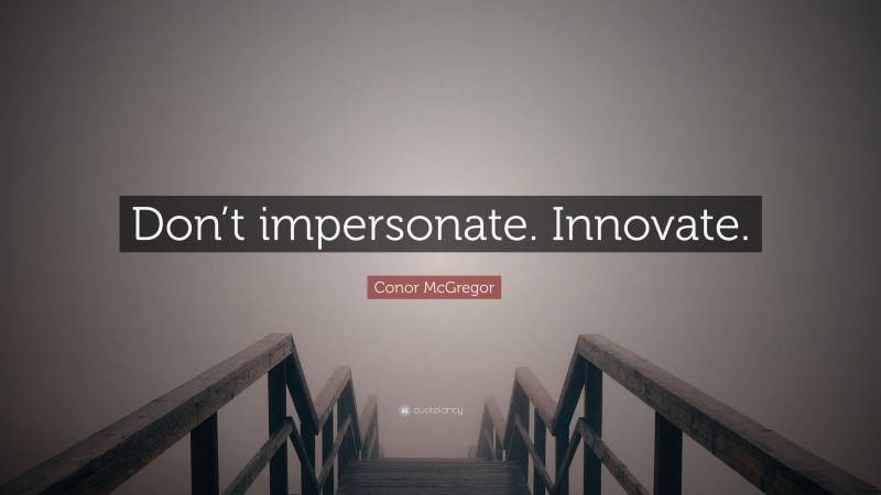 Conor McGregor Quote: “Don’t impersonate. Innovate.”