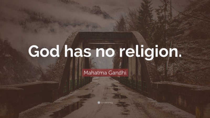 Mahatma Gandhi Quote: “God has no religion.”