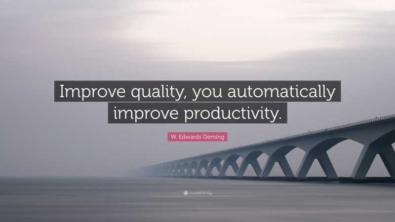 W. Edwards Deming Quote: “Improve quality, you automatically improve ...