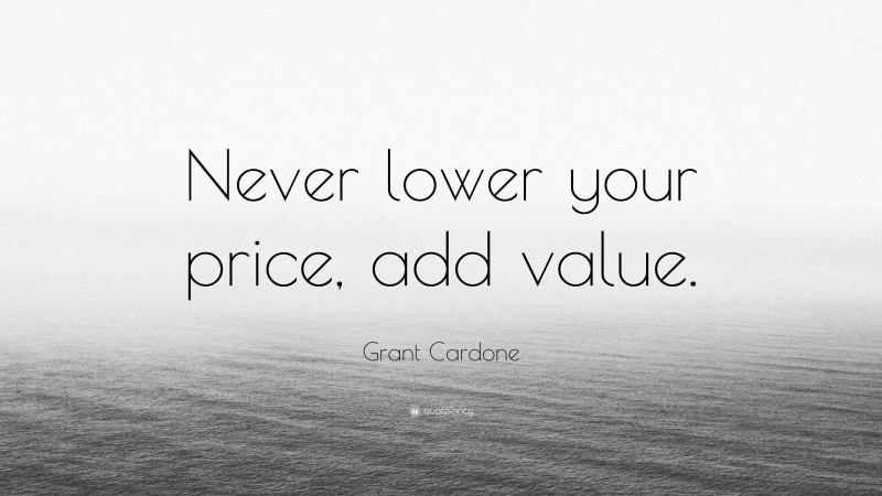 Grant Cardone Quote: “Never lower your price, add value.”