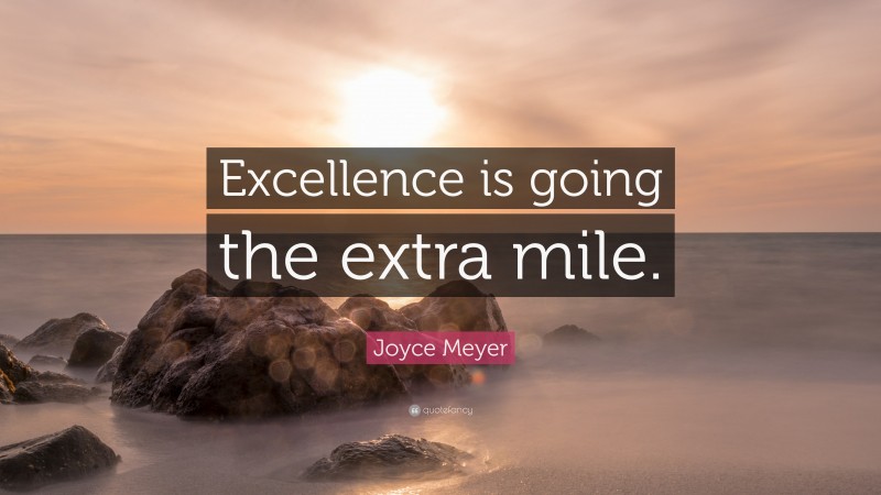 Joyce Meyer Quote: “Excellence is going the extra mile.”