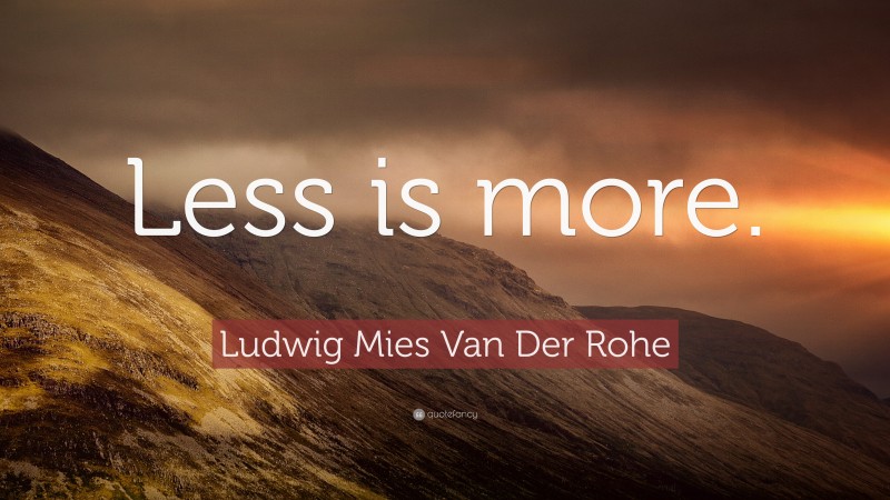 Ludwig Mies Van Der Rohe Quote: “Less is more.”