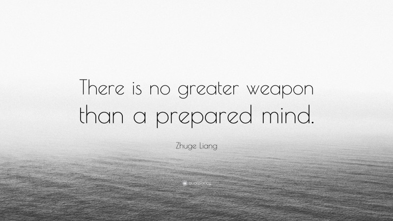 Zhuge Liang Quote: “There is no greater weapon than a prepared mind.”