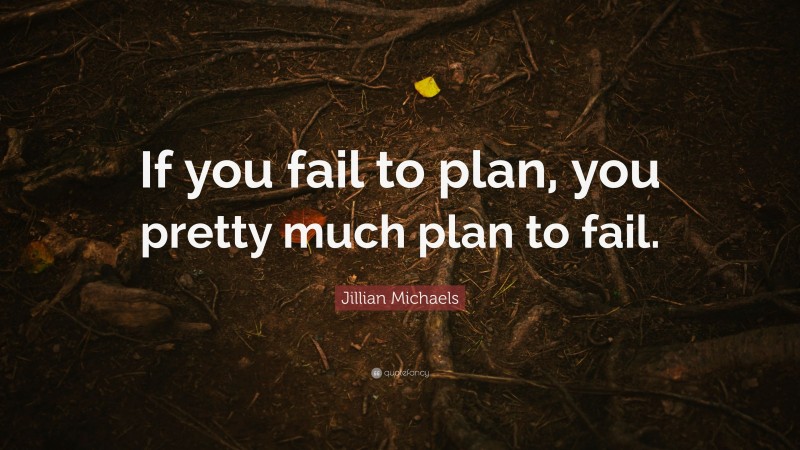 Jillian Michaels Quote: “If you fail to plan, you pretty much plan to fail.”