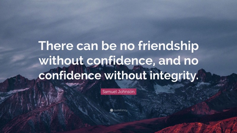 Samuel Johnson Quote: “There can be no friendship without confidence, and no confidence without integrity.”
