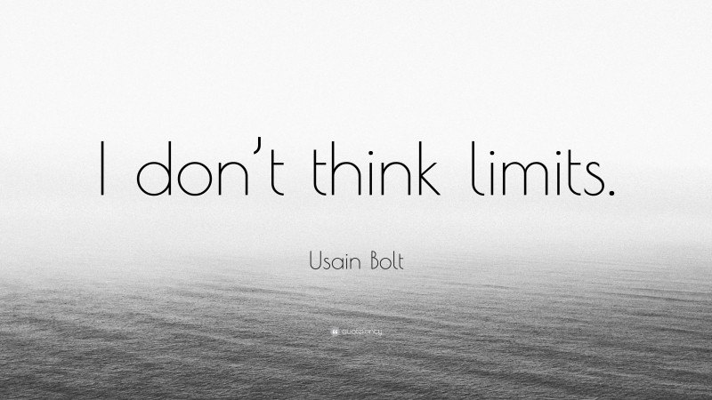 Usain Bolt Quote: “I don’t think limits.”
