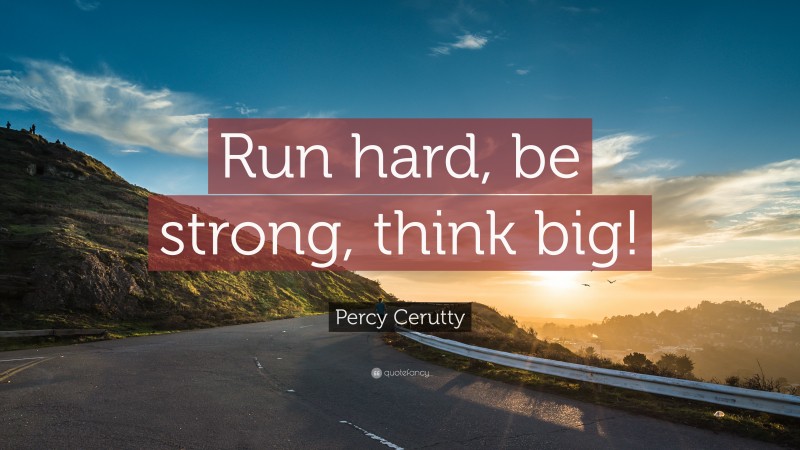 Percy Cerutty Quote: “Run hard, be strong, think big!”