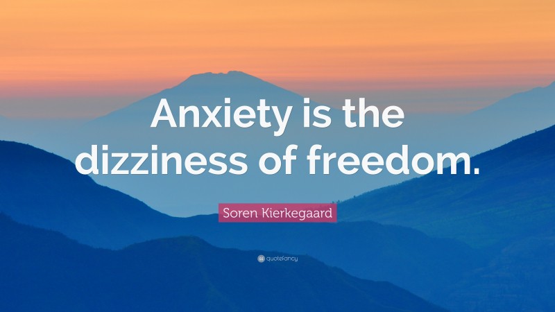 Soren Kierkegaard Quote: “Anxiety is the dizziness of freedom.”