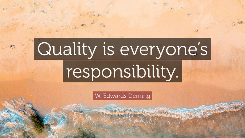 W. Edwards Deming Quote: “Quality is everyone’s responsibility.”