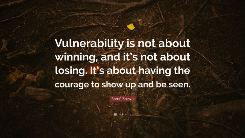 Brené Brown Quote: “Vulnerability is not about winning, and it’s not ...