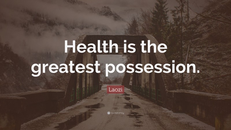Laozi Quote: “Health is the greatest possession.”