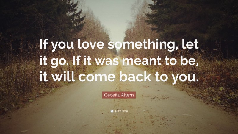 Cecelia Ahern Quote: “If you love something, let it go. If it was meant ...