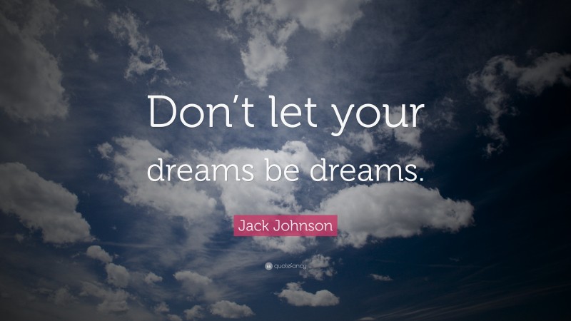 Jack Johnson Quote: “Don’t let your dreams be dreams.”