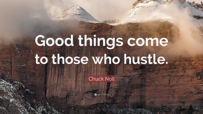 Chuck Noll Quote: “Good things come to those who hustle.”