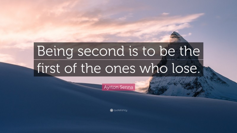 Ayrton Senna Quote: “Being second is to be the first of the ones who lose.”