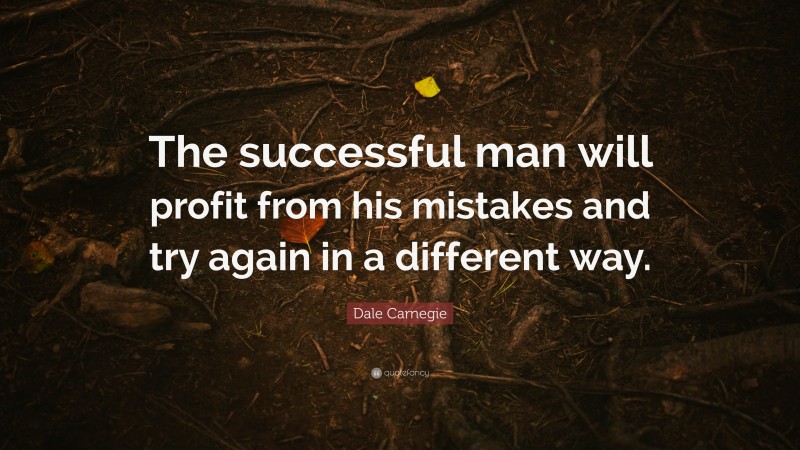 Dale Carnegie Quote: “The successful man will profit from his mistakes and try again in a different way.”
