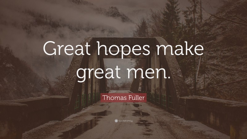 Thomas Fuller Quote: “Great hopes make great men.”