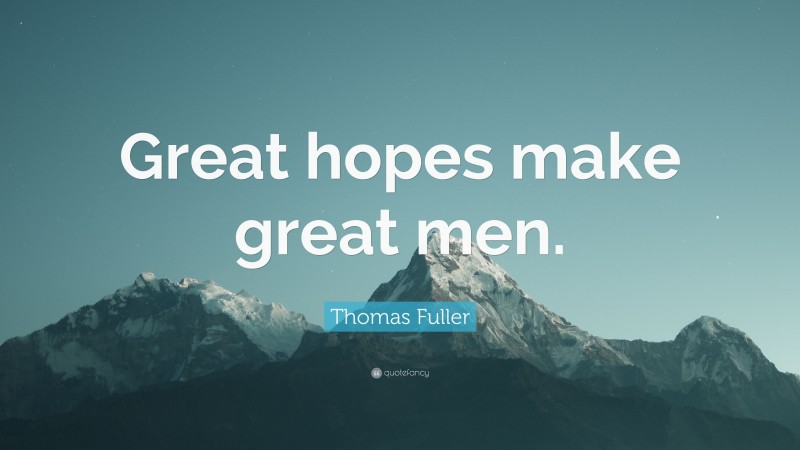 Thomas Fuller Quote: “Great hopes make great men.”