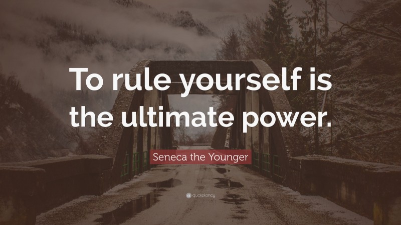 Seneca the Younger Quote: “To rule yourself is the ultimate power.”