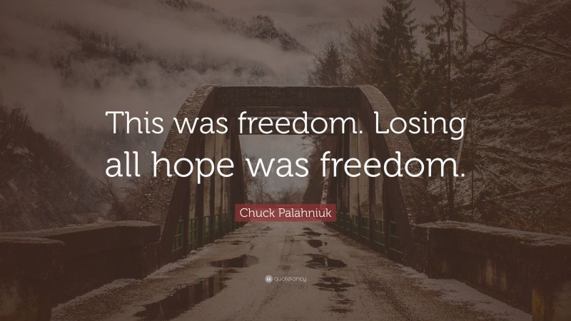 Chuck Palahniuk Quote: “This Was Freedom. Losing All Hope Was Freedom.”