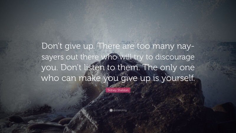 Sidney Sheldon Quote: “Don’t give up. There are too many nay-sayers out ...