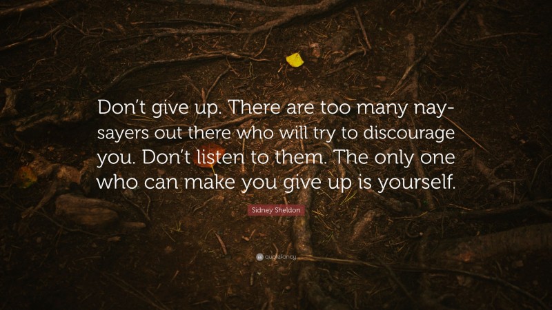 Sidney Sheldon Quote: “Don’t give up. There are too many nay-sayers out ...