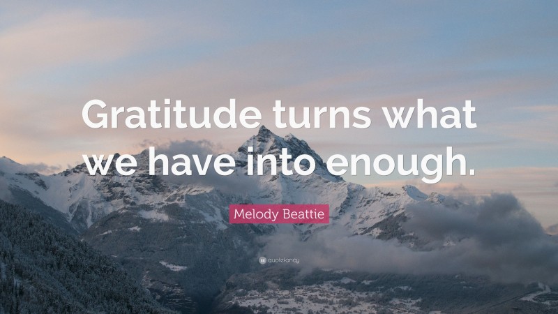 Melody Beattie Quote: “gratitude Turns What We Have Into Enough.”