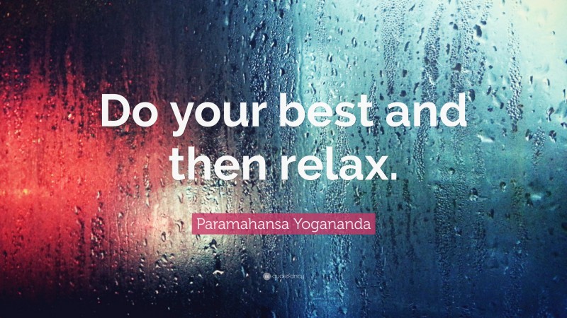 Paramahansa Yogananda Quote: “Do your best and then relax.”
