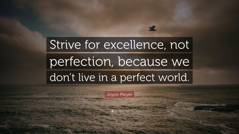 Joyce Meyer Quote: “Strive for excellence, not perfection, because we ...