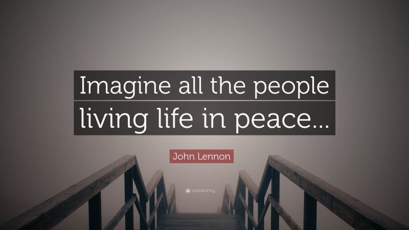 John Lennon Quote: “Imagine all the people living life in peace...”