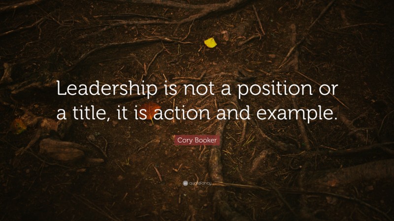 Cory Booker Quote: “Leadership is not a position or a title, it is ...