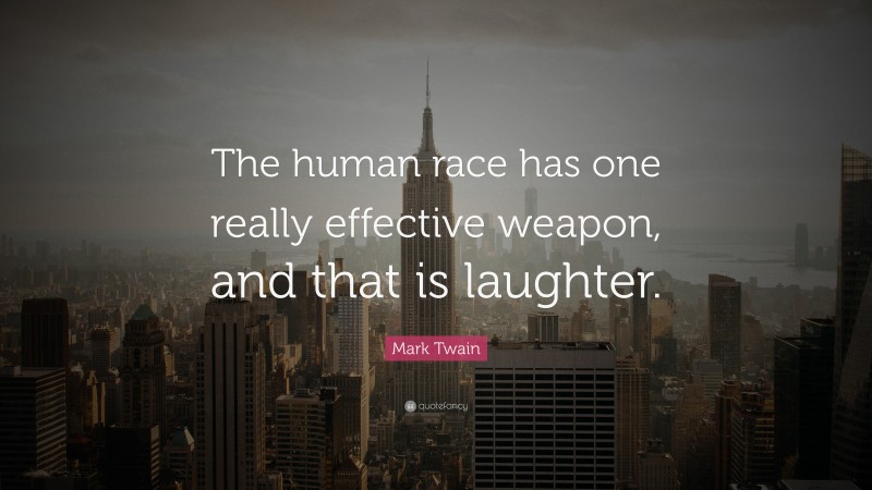 Mark Twain Quote: “The human race has one really effective weapon, and that is laughter.”