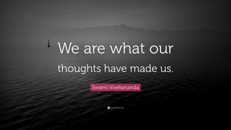 Swami Vivekananda Quote: “We are what our thoughts have made us.”