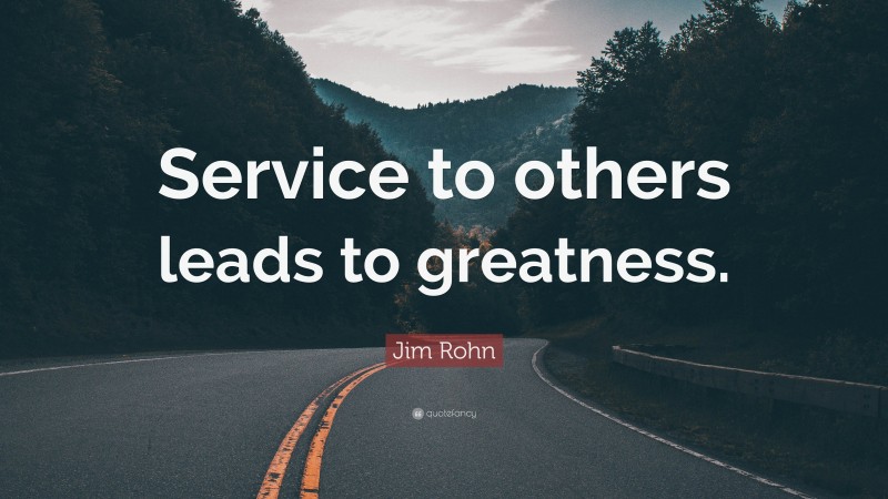 Jim Rohn Quote: “Service to others leads to greatness.”