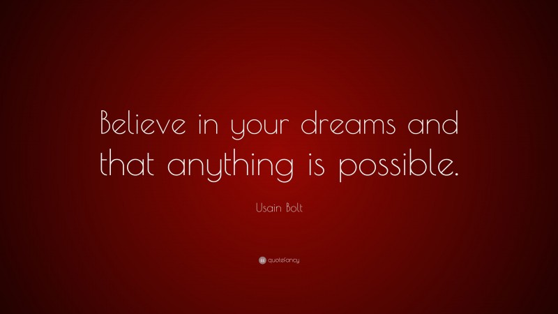 Usain Bolt Quote: “Believe in your dreams and that anything is possible.”