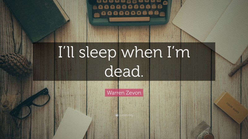 Warren Zevon Quote: “I’ll sleep when I’m dead.”