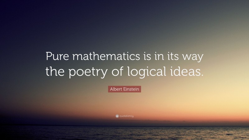 Albert Einstein Quote: “Pure mathematics is in its way the poetry of ...