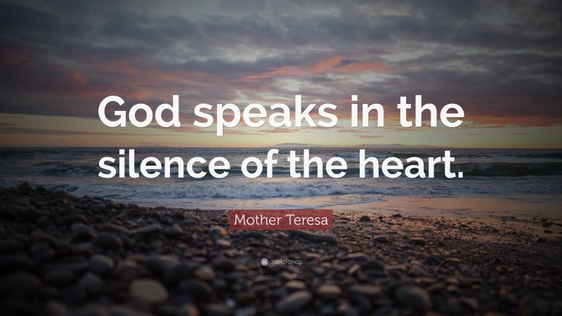 Mother Teresa Quote: “God speaks in the silence of the heart.”
