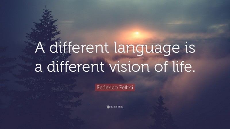 Federico Fellini Quote: “A different language is a different vision of life.”