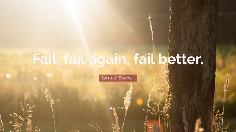 Samuel Beckett Quote: “Fail, fail again, fail better.”