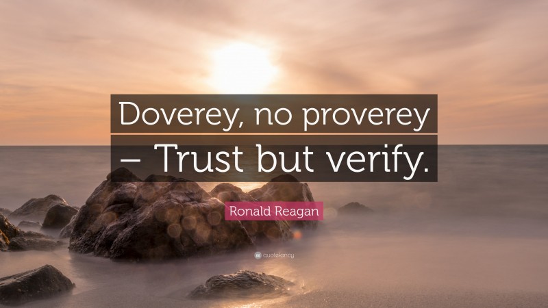 Ronald Reagan Quote: “Doverey, no proverey – Trust but verify.”