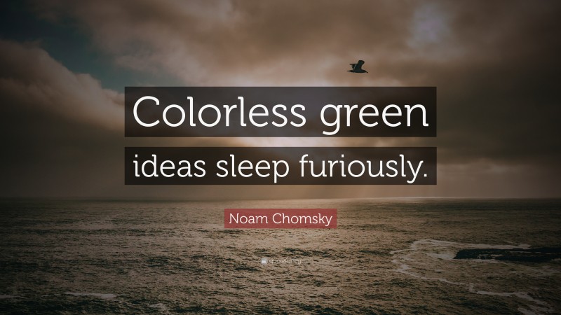 Noam Chomsky Quote: “Colorless green ideas sleep furiously.”