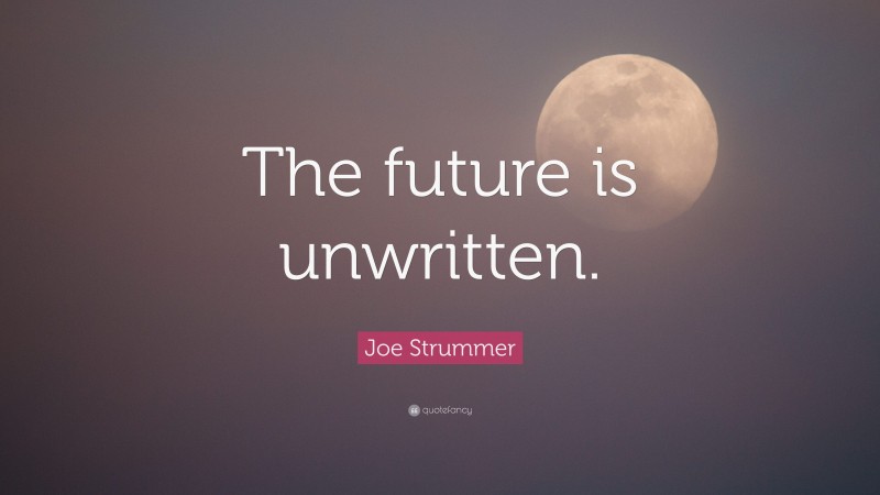 Joe Strummer Quote: “The future is unwritten.”