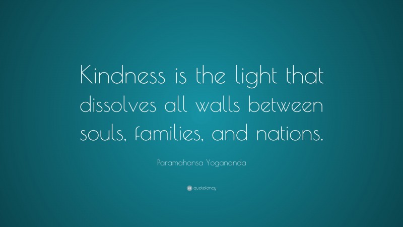 Paramahansa Yogananda Quote: “Kindness is the light that dissolves all ...