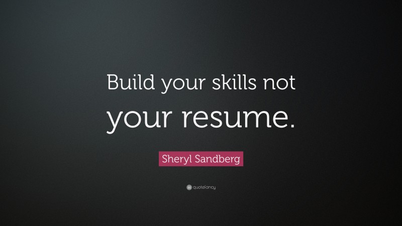 Sheryl Sandberg Quote: “Build your skills not your resume.”