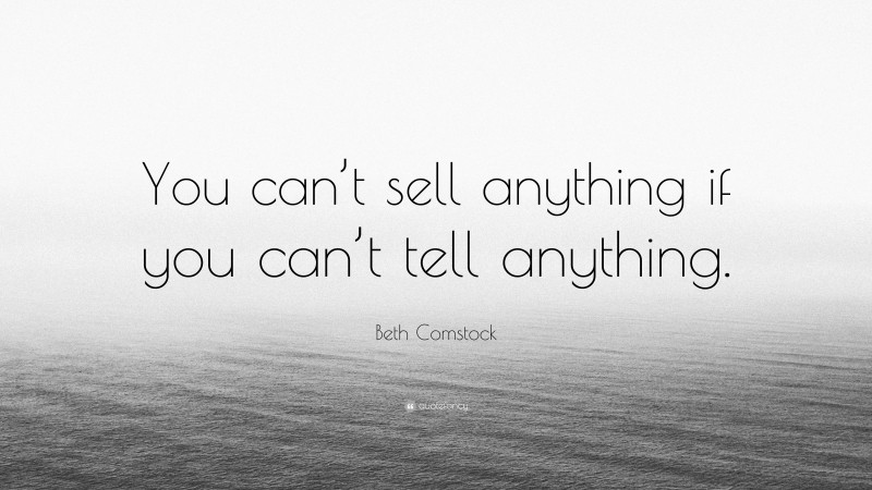 Beth Comstock Quote: “You can’t sell anything if you can’t tell anything.”