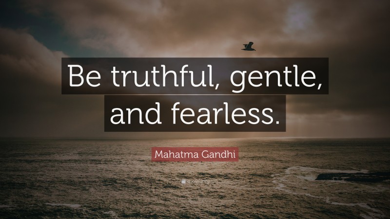 Mahatma Gandhi Quote: “Be truthful, gentle, and fearless.”