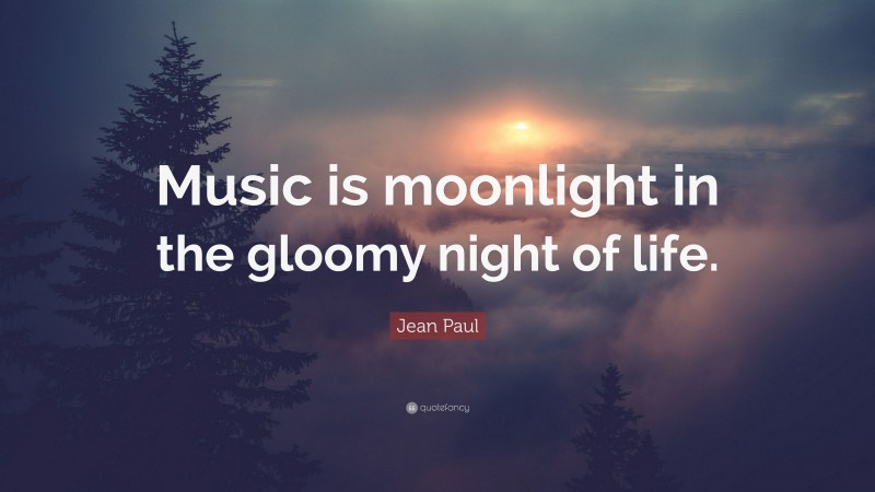 Jean Paul Quote: “Music is moonlight in the gloomy night of life.”