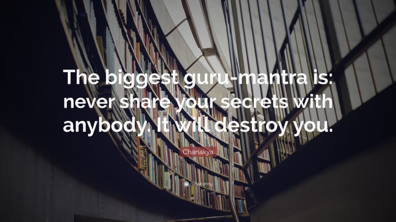 Chanakya Quote: “The biggest guru-mantra is: never share your secrets with anybody. It will destroy you.”
